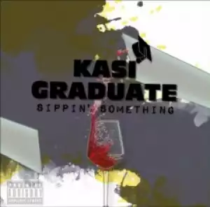 Kasi Graduate - Sippin’ Something
